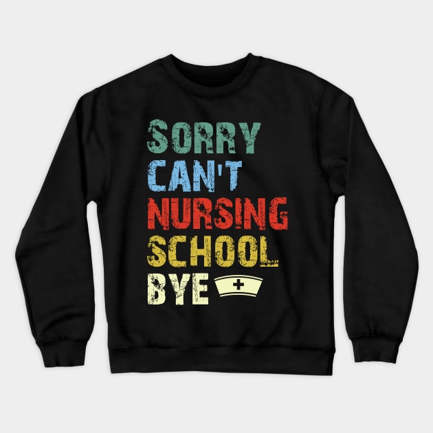 Sorry Can't Nursing School Bye, Nurse Gift Funny Nurse Crewneck Sweatshirt by printalpha-art